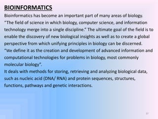 BIOINFORMATICS
Bioinformatics has become an important part of many areas of biology.
“The field of science in which biolog...