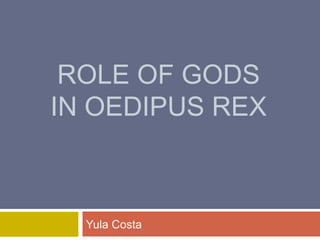 ROLE OF GODS
IN OEDIPUS REX

Yula Costa

 