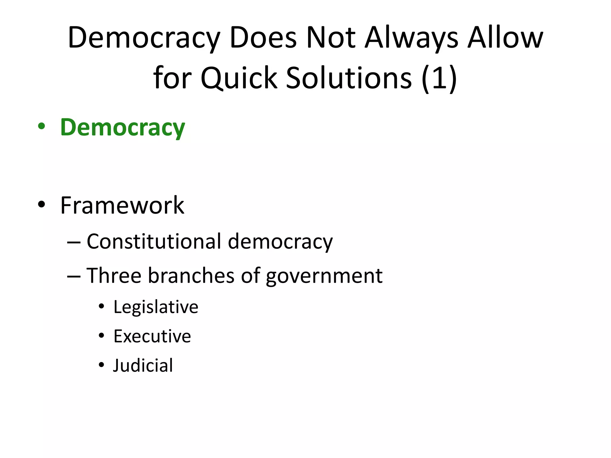 Democracy Does Not Always Allow
for Quick Solutions (1)
• Democracy
• Framework
– Constitutional democracy
– Three branches of government
• Legislative
• Executive
• Judicial
 