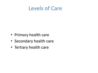 Levels of Care
• Primary health care
• Secondary health care
• Tertiary health care
 
