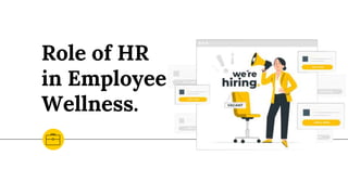 Role of HR
in Employee
Wellness.
 