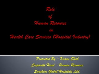 Presented By – Karan Shah
Corporate Head – Human Resource
Sunshine Global Hospitals Ltd.
 