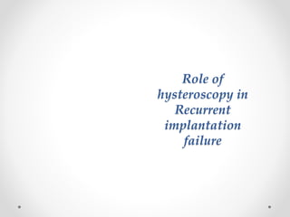 Role of
hysteroscopy in
Recurrent
implantation
failure
 