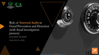 Role of Internal Audit in
Fraud Prevention and Detection
(with fraud investigation
process)
ZEESHAN SHAHID
AUGUST 20, 2021
This Photo by Thoufeeq Ahamed is licensed under CC BY-SA-NC
 