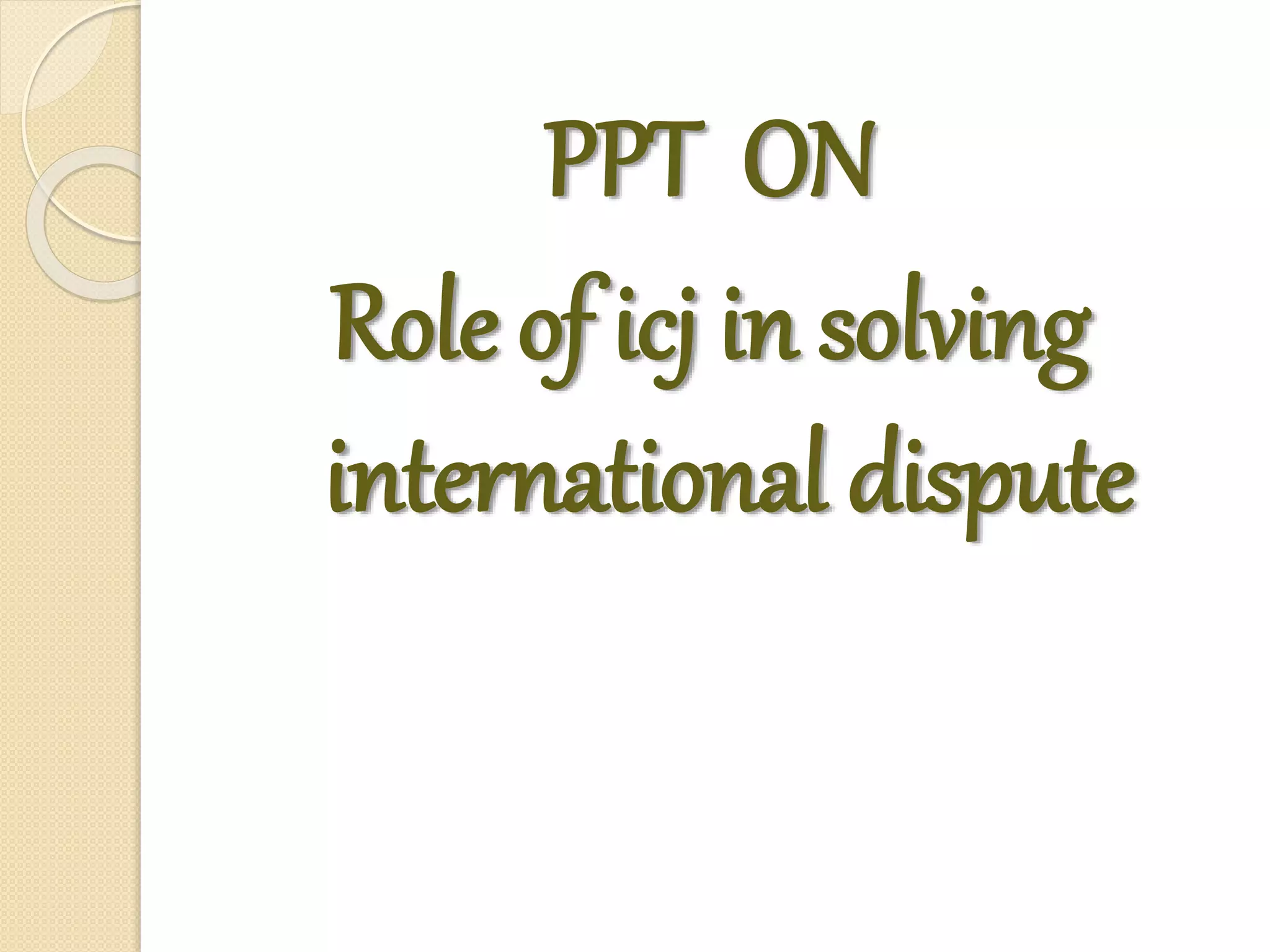 Role of icj in solving internation dispute | PPTX