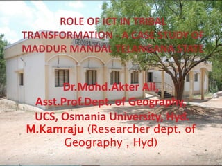 Dr.Mohd.Akter Ali,
Asst.Prof.Dept. of Geography,
UCS, Osmania University, Hyd.
M.Kamraju (Researcher dept. of
Geography , Hyd)
 