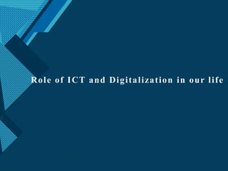 Click to edit Master title style
1
Role of ICT and Digitalization in our life
 