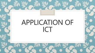 APPLICATION OF
ICT
 