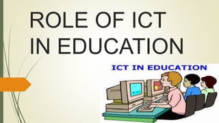 ROLE OF ICT
IN EDUCATION
 