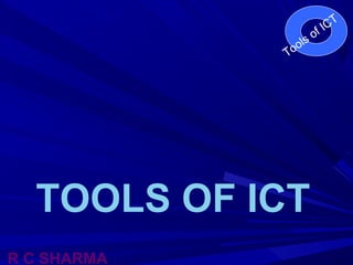 T
IC
of
ols
To

TOOLS OF ICT
R C SHARMA

 