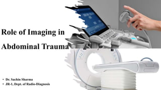 Role of Imaging in
Abdominal Trauma
• Dr. Sachin Sharma
• JR-1, Dept. of Radio-Diagnosis
 
