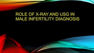 ROLE OF X-RAY AND USG IN
MALE INFERTILITY DIAGNOSIS
 