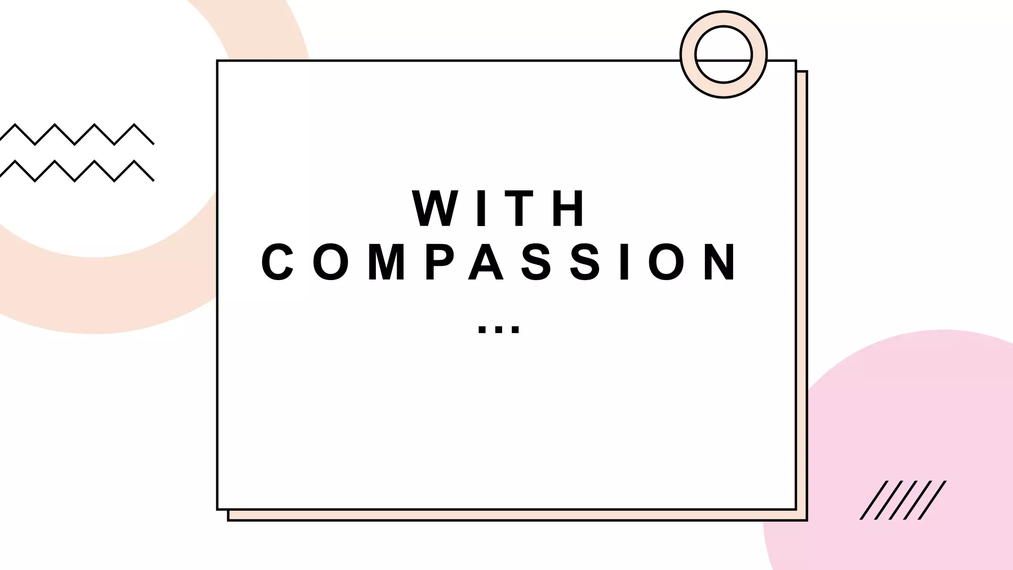 W I T H
C O M P A S S I O N
…
 