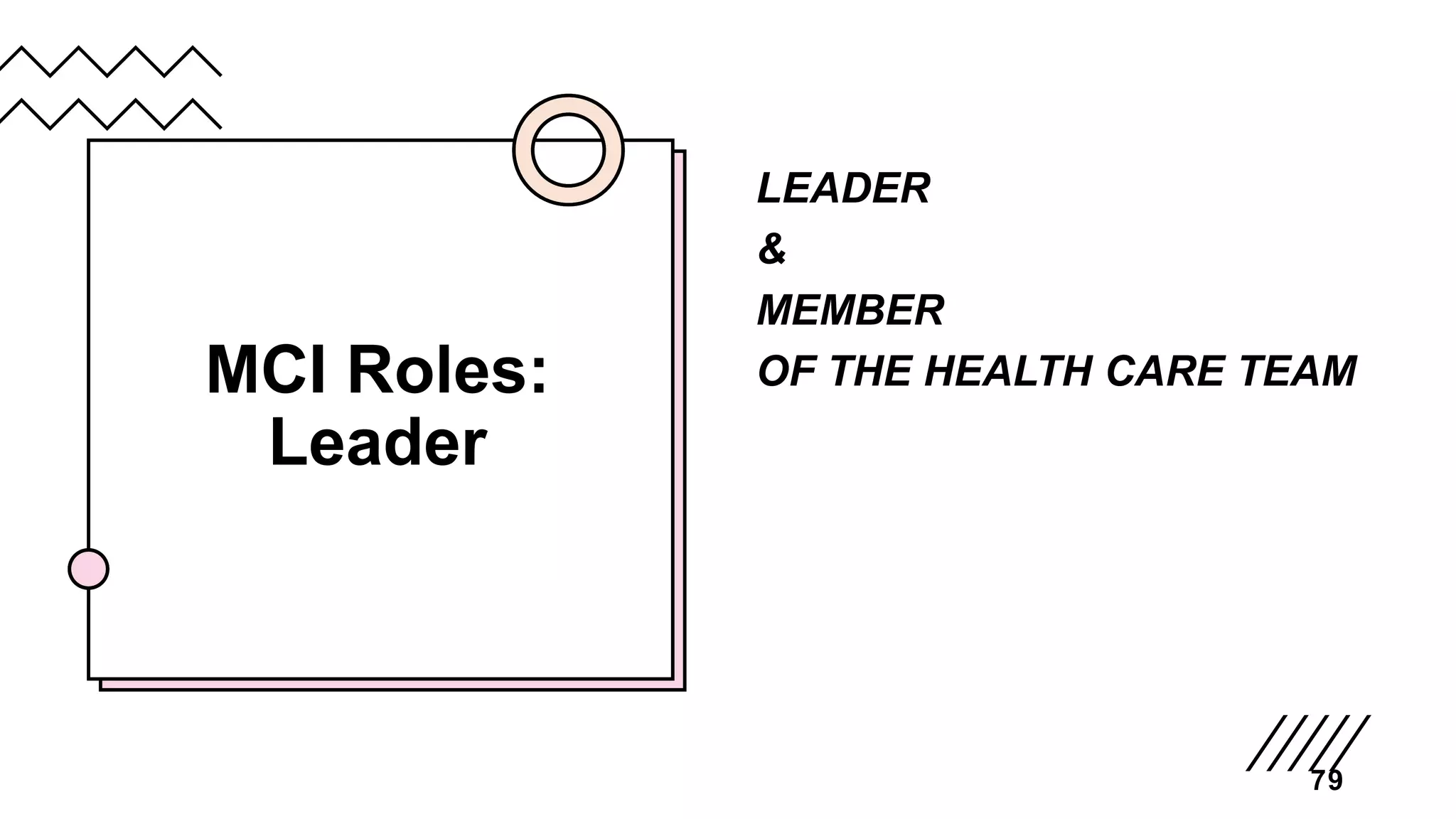 MCI Roles:
Leader
LEADER
&
MEMBER
OF THE HEALTH CARE TEAM
79
 