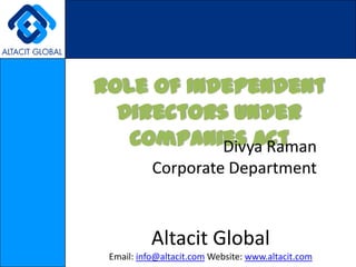Role of Independent Directors under Companies Act Divya Raman Corporate Department Altacit Global Email: info@altacit.com Website: www.altacit.com 