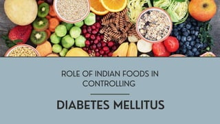 DIABETES MELLITUS
ROLE OF INDIAN FOODS IN
CONTROLLING
 