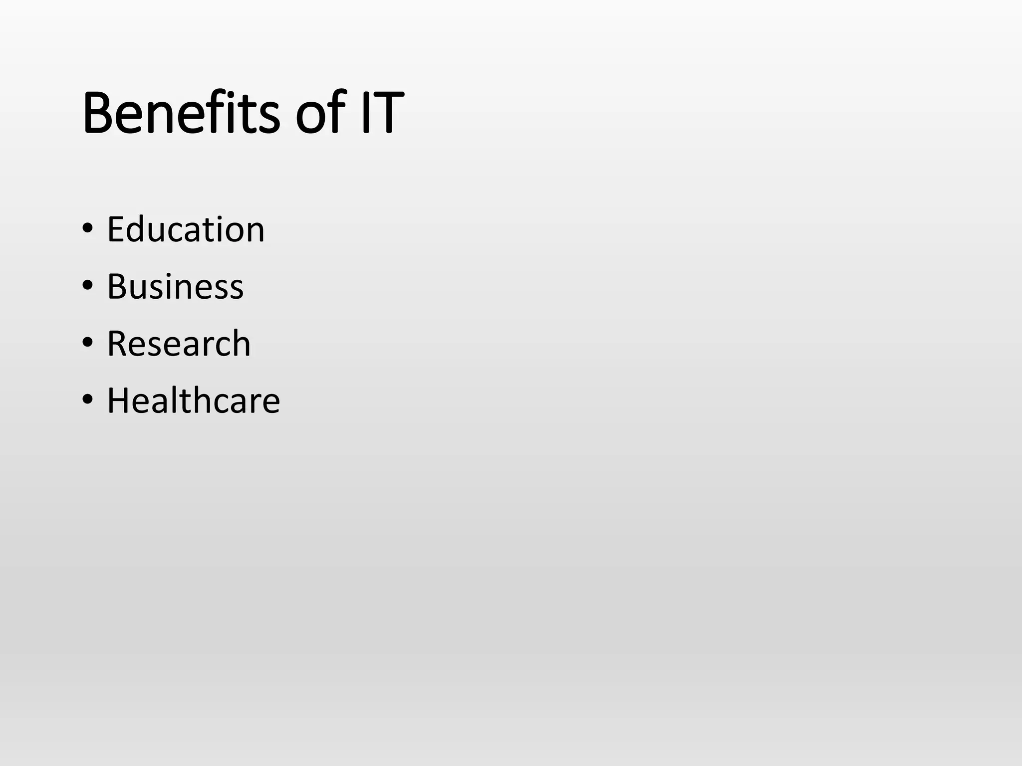 Benefits of IT
• Education
• Business
• Research
• Healthcare
 