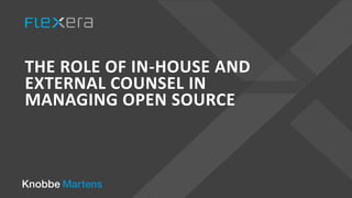 THE ROLE OF IN-HOUSE AND
EXTERNAL COUNSEL IN
MANAGING OPEN SOURCE
 