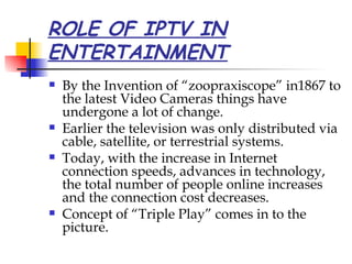ROLE OF IPTV IN ENTERTAINMENT ,[object Object],[object Object],[object Object],[object Object]