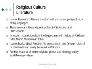 Religious Culture
Literature
 Islamic literature is literature written with an Islamic perspective, in
many languages.
 ...