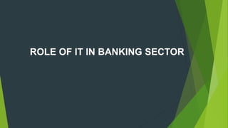 ROLE OF IT IN BANKING SECTOR
 