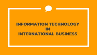 INFORMATION TECHNOLOGY
IN
INTERNATIONAL BUSINESS
 