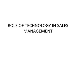 ROLE OF TECHNOLOGY IN SALES
MANAGEMENT
 