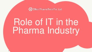 Role of IT in the
Pharma Industry
 