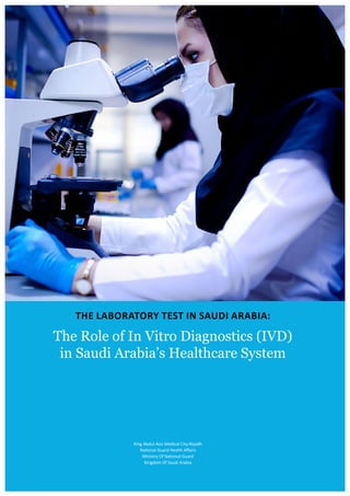 The Role of In Vitro Diagnostics (IVD)
in Saudi Arabia’s Healthcare System
The Laboratory Test in Saudi Arabia:
King Abdul-Aziz Medical City-Riyadh
National Guard Health Affairs
Ministry Of National Guard
Kingdom Of Saudi Arabia
 