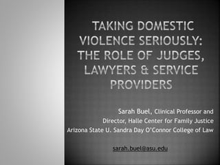 Sarah Buel, Clinical Professor and
Director, Halle Center for Family Justice
Arizona State U. Sandra Day O’Connor College of Law
sarah.buel@asu.edu
 