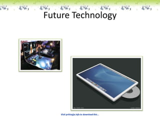 Future Technology




    Visit pritisajja.info to download this...
 