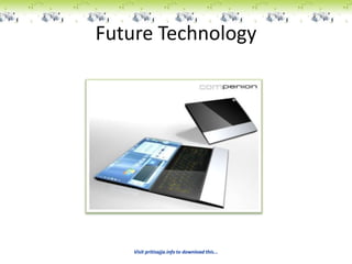 Future Technology




    Visit pritisajja.info to download this...
 