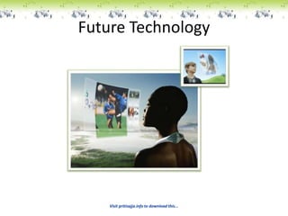 Future Technology




    Visit pritisajja.info to download this...
 