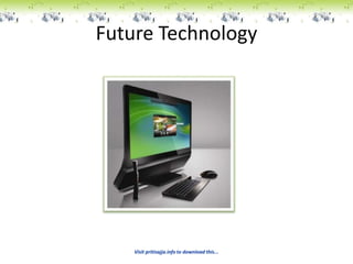 Future Technology




    Visit pritisajja.info to download this...
 