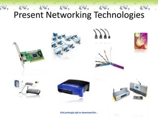 Present Networking Technologies




           Visit pritisajja.info to download this...
 