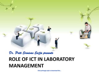 Dr. Priti Srinivas Sajja presents
ROLE OF ICT IN LABORATORY
MANAGEMENT
                     Visit pritisajja.info to download this...
 