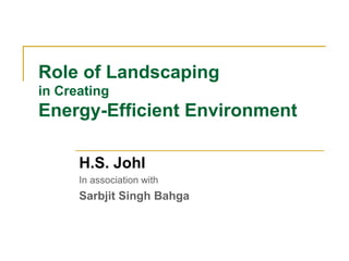 Role of Landscaping
in Creating

Energy-Efficient Environment
H.S. Johl
In association with

Sarbjit Singh Bahga

 