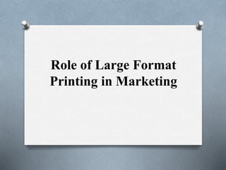 Role of Large Format 
Printing in Marketing 
 