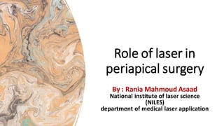 Role of laser in
periapical surgery
By : Rania Mahmoud Asaad
National institute of laser science
(NILES)
department of medical laser application
 