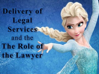 Delivery of
Legal
Services
and the
The Role of
the Lawyer
 