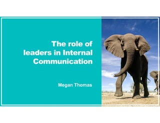 The role of
leaders in Internal
Communication
Megan Thomas
 