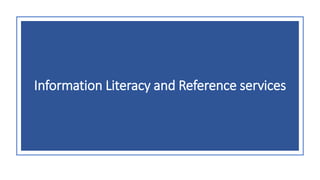 Information Literacy and Reference services
 
