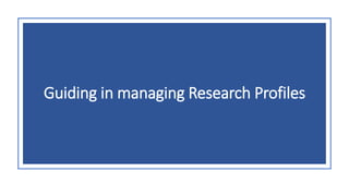 Guiding in managing Research Profiles
 