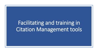 Facilitating and training in
Citation Management tools
 