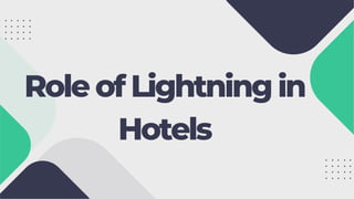 Role of Lightning in
Hotels
 