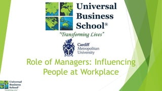 Role of Managers: Influencing
People at Workplace
 