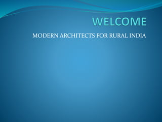 MODERN ARCHITECTS FOR RURAL INDIA
 