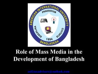 Role of Mass Media in the
Development of Bangladesh
asif.taxadvisers@outlook.com
 