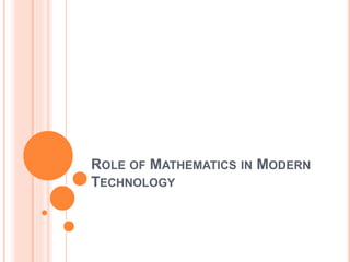 ROLE OF MATHEMATICS IN MODERN
TECHNOLOGY
 