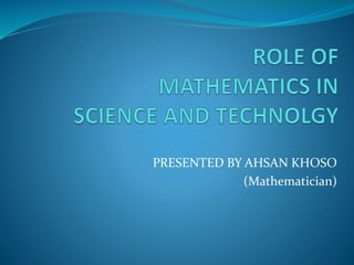 PRESENTED BY AHSAN KHOSO
(Mathematician)
 